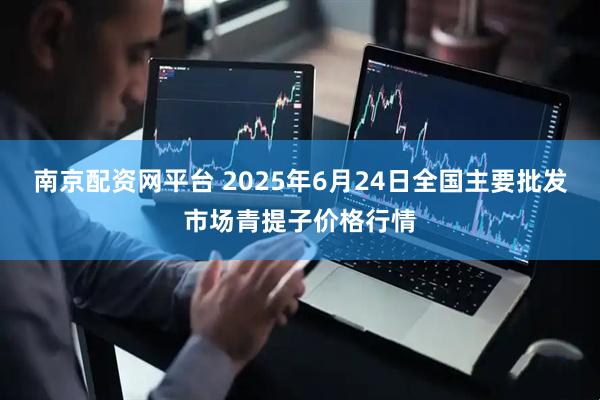 南京配资网平台 2025年6月24日全国主要批发市场青提子价格行情